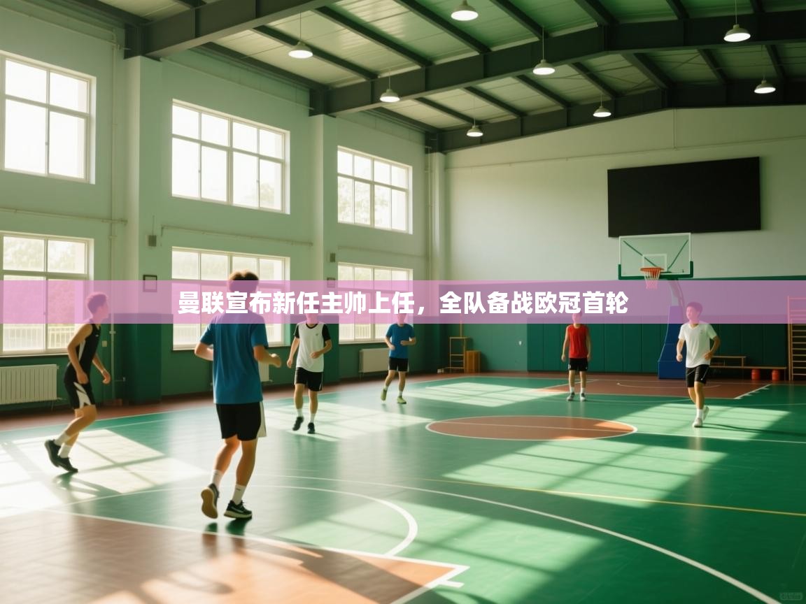 曼联宣布新任主帅上任，全队备战欧冠首轮  第1张