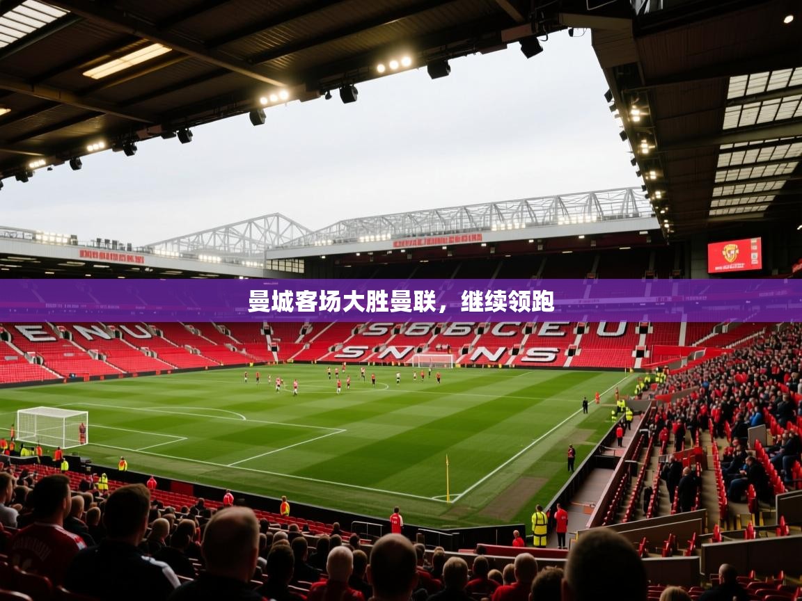 曼城客场大胜曼联，继续领跑  第2张