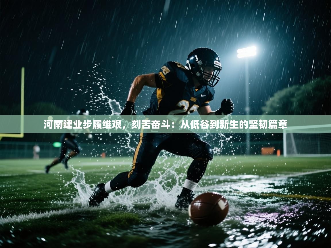 河南建业步履维艰，刻苦奋斗：从低谷到新生的坚韧篇章  第1张